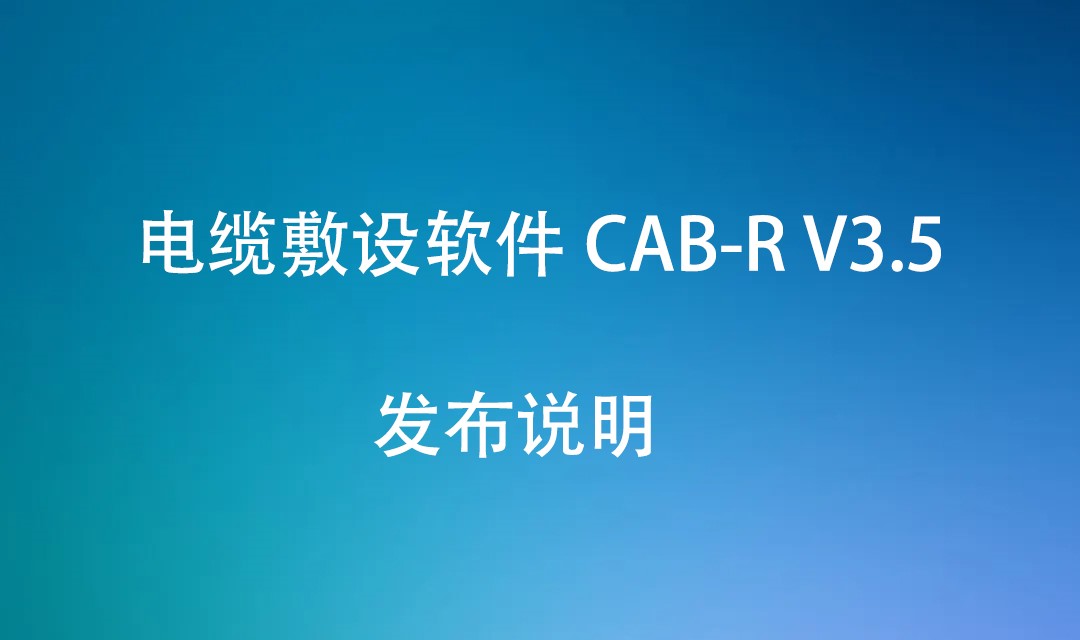 电缆敷设软件 CAB-R V3.5 发布说明（20220908）