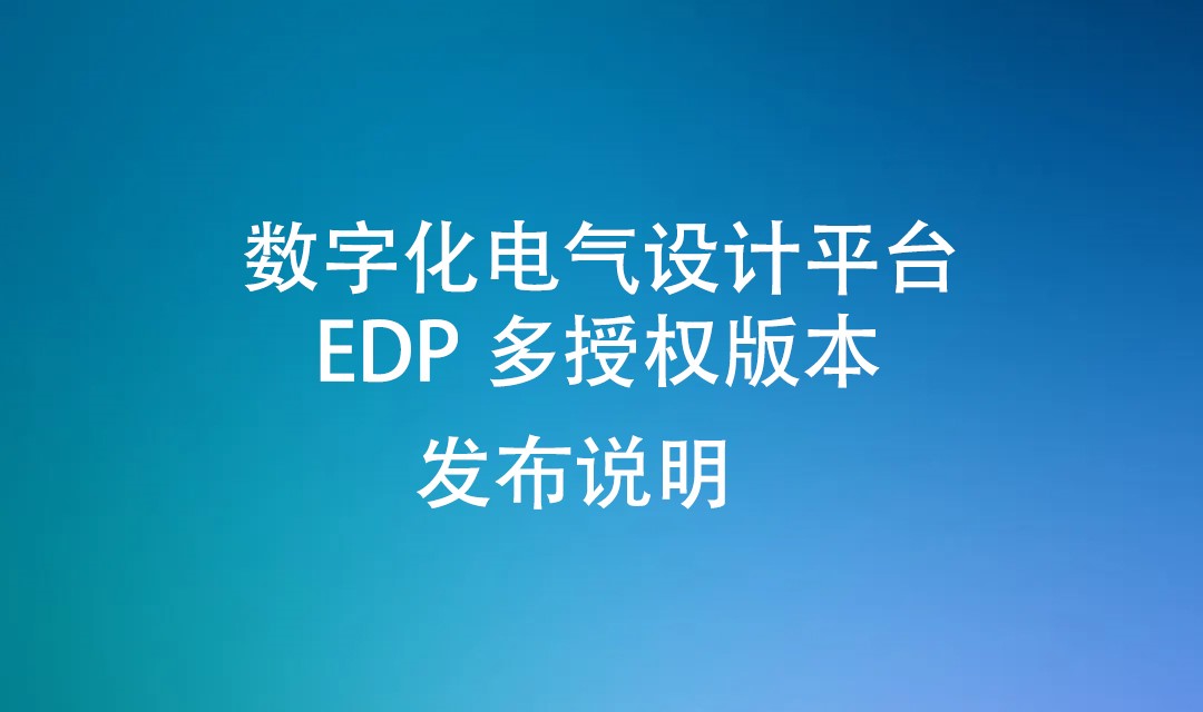 数字化电气设计平台 EDP 多授权版本 发布说明（20220716）
