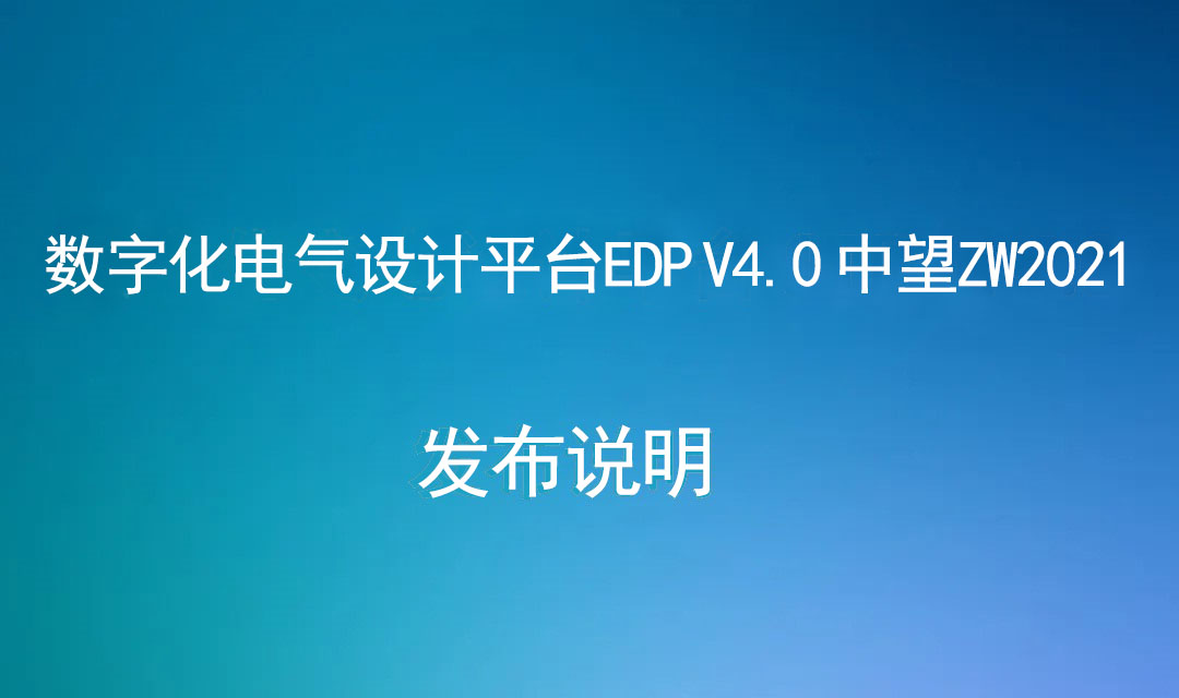 数字化电气设计平台 EDP V4.0 中望ZW2021 发布说明（20230421）